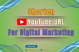 Shorten YouTube URL for Digital Marketing