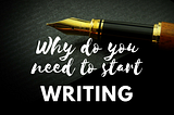 Why do you need to start writing?