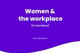 Women and the workplace (in numbers)