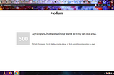 A screenshot of the author’s Medium account with a 500 error saying “Apologies, something went wrong on our end.”