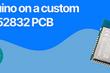 How to Flash the Arduino Bootloader to a Custom nRF52832 Design