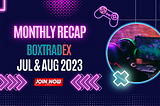 BOXTradEx JUL&AUG 2023｜Monthly Recap