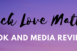 Image: purple background with black script that says Black Love Matters and white script that says “book and media reviews”