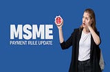 Understanding the Concerns of Businesses Regarding the New MSME Payment Rules