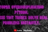 🚀 Tiny Python Logic That Solves Big Problems (You’re Probably Overcomplicating It)