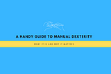 A handy guide to manual dexterity: What it is and why it matters