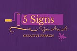 5 Signs You Are a Creative Person