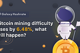 Bitcoin mining difficulty rises by 6.48%, what will happen to the market?