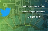 Will Twitter 2.0 be the long Overdue Upgrade?