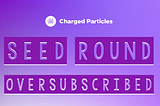What’s in your NFT? Charged Particles Raises $1M in 10x over-subscribed Seed Round