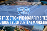 7 Free Stock Photography Sites To Boost Your Content Marketing