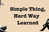 Simple Thing, Hard Way Learned