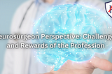 Neurosurgeon Perspective: Challenges and Rewards of the Profession