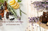 How To Ensure Safe Uses Of Essential Oils