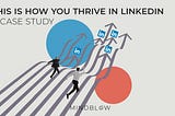 This is how you thrive on LinkedIn: A case study