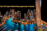 Top 15 Crypto Marketing Agencies in Dubai
