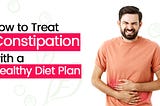 How to Treat Constipation with a Healthy Diet Plan