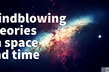 3 mindblowing theories on space