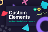 How to create custom elements without Web Components