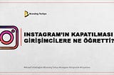 INSTAGRAM’IN KAPATILMASI GİRİŞİMCİLERE NE ÖĞRETTİ?