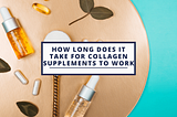 How Long Does It Take For Collagen Supplements To Work?