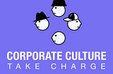 Take Charge of the Corporate Culture and Build a Stronger Organization