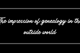 The impression of genealogy in the outside world