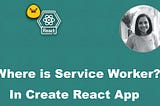 Where is the Service Worker in a Create React App?