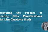 Unraveling the Process of Creating Data Visualizations with Lisa Charlotte Muth