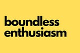 Boundless Enthusiasm