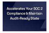 How To Accelerate and Maintaine SOC 2 Audit-Readiness