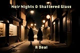 Noir Nights and Shattered Glass: A Deal