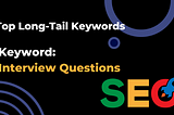 Top Long-Tail Keywords: Amplifying Reach for Interview Question