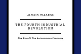 The Fourth Industrial Revolution: The Rise Of The Autonomous Economy