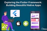 Exploring the Flutter Framework: Building Beautiful Native Apps