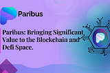 Paribus: Bringing Significant Value to the Blockchain and DeFi Space.