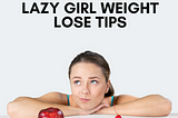 HOW CAN A LAZY GIRL LOSE WEIGHT?