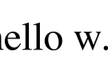 An example of truncated text. It shows “hello w…”.