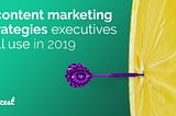 7 content marketing strategies executives will use in 2019 (according to the Zest tribe)