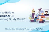 How to Build a Successful E-learning Study Circle?