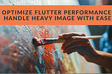 Optimize Flutter Performance: Handle Heavy Image with Ease
