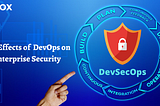 The Effects of DevOps on Enterprise Security