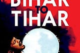From Bihar to Tihar — The boy next door.