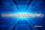 Collaboration and The Digital Strategy Paradigm