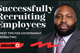 Mastering Employee Recruitment for Lucrative Government Contracts