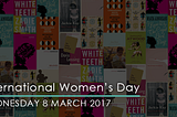 Inspirational female writers — an #IWD2017 reading list