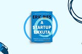 Startup Enxuta: Conheça a metodologia mais usada pelos empreendedores