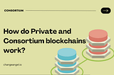 How do Private and Consortium blockchains work?