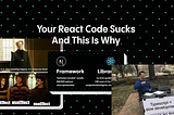 Your React Code Sucks And This Is Why