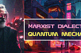 MARXIST DIALECTICS & QUANTUM MECHANICS